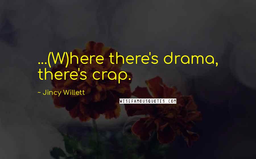 Jincy Willett Quotes: ...(W)here there's drama, there's crap.