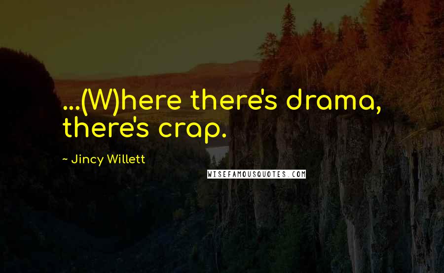 Jincy Willett Quotes: ...(W)here there's drama, there's crap.