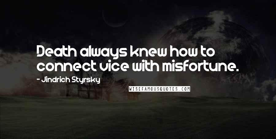 Jindrich Styrsky Quotes: Death always knew how to connect vice with misfortune.