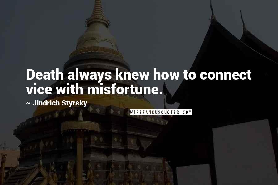 Jindrich Styrsky Quotes: Death always knew how to connect vice with misfortune.