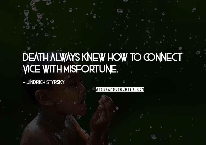 Jindrich Styrsky Quotes: Death always knew how to connect vice with misfortune.