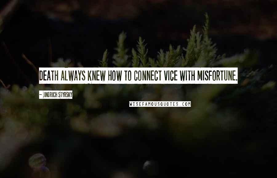 Jindrich Styrsky Quotes: Death always knew how to connect vice with misfortune.