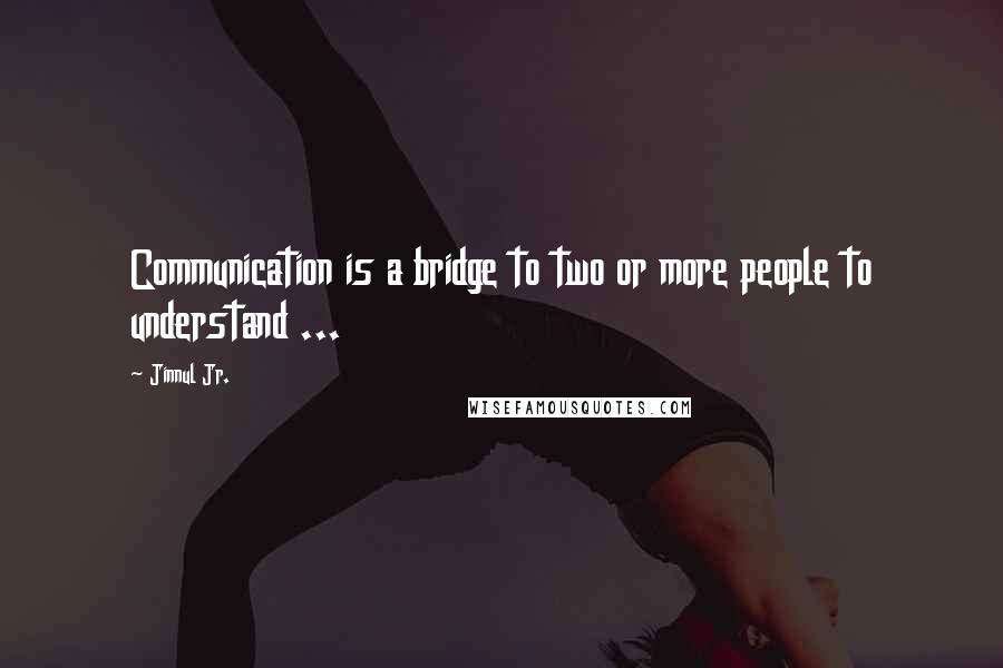 Jinnul Jr. Quotes: Communication is a bridge to two or more people to understand ...