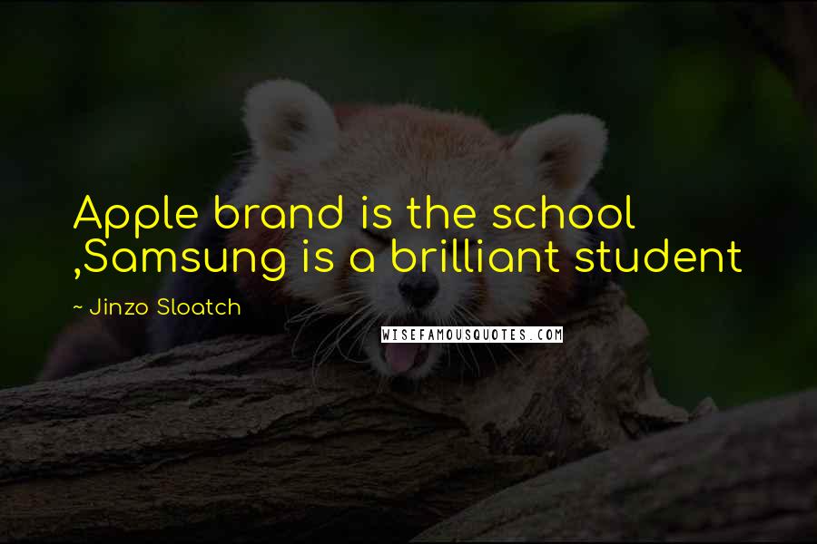 Jinzo Sloatch Quotes: Apple brand is the school ,Samsung is a brilliant student