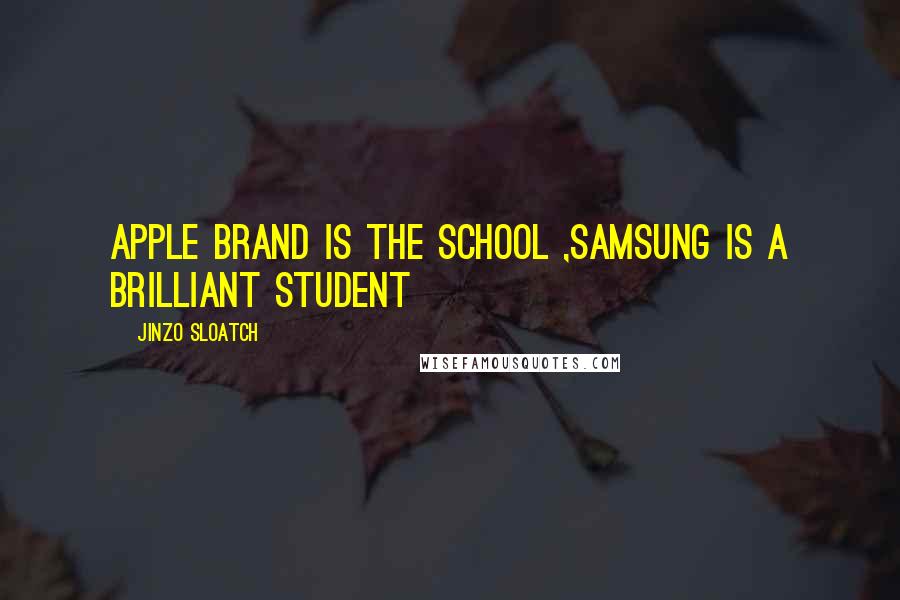 Jinzo Sloatch Quotes: Apple brand is the school ,Samsung is a brilliant student