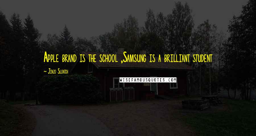 Jinzo Sloatch Quotes: Apple brand is the school ,Samsung is a brilliant student