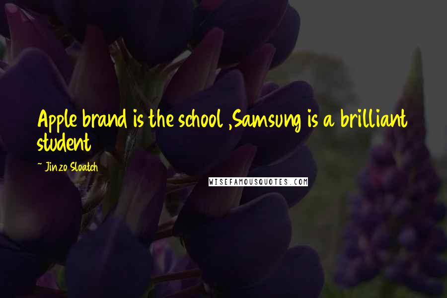 Jinzo Sloatch Quotes: Apple brand is the school ,Samsung is a brilliant student