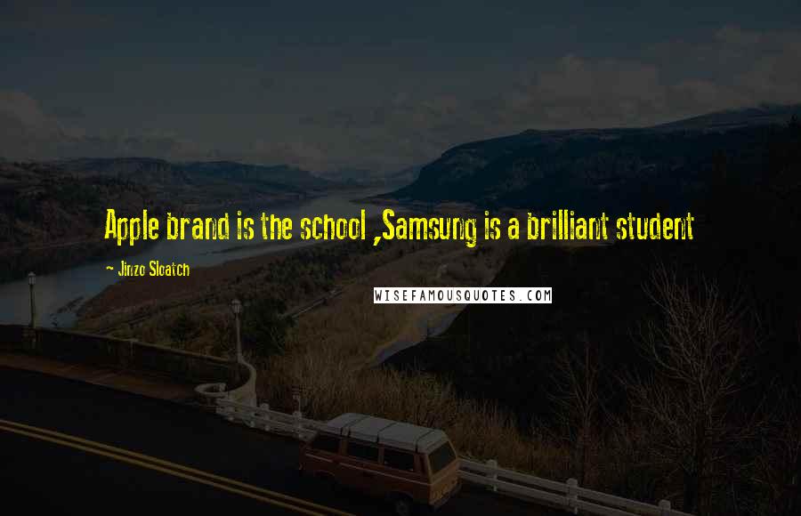 Jinzo Sloatch Quotes: Apple brand is the school ,Samsung is a brilliant student