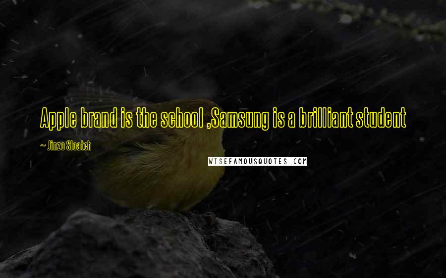 Jinzo Sloatch Quotes: Apple brand is the school ,Samsung is a brilliant student