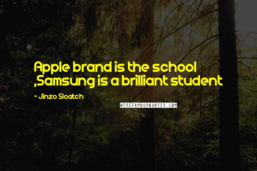 Jinzo Sloatch Quotes: Apple brand is the school ,Samsung is a brilliant student