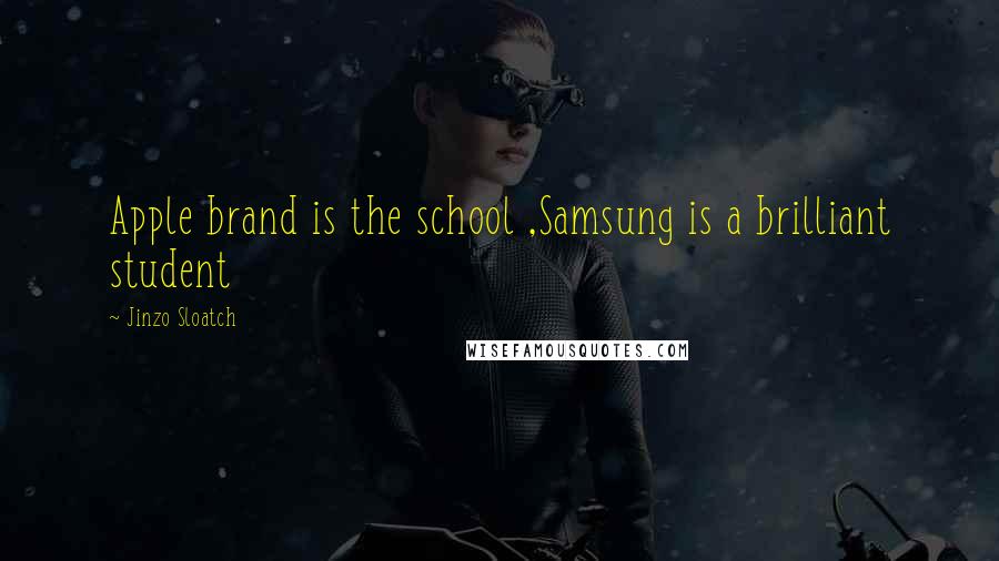 Jinzo Sloatch Quotes: Apple brand is the school ,Samsung is a brilliant student