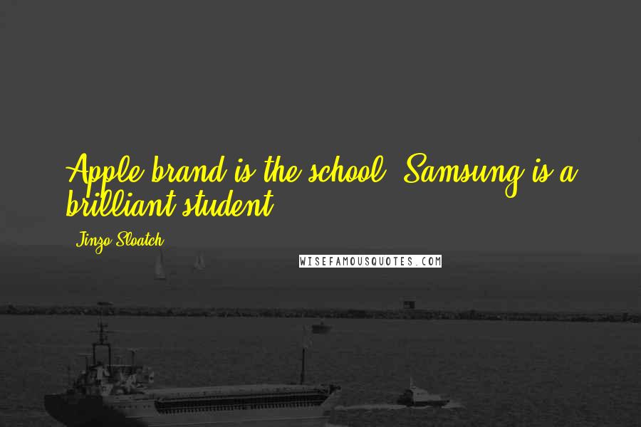 Jinzo Sloatch Quotes: Apple brand is the school ,Samsung is a brilliant student