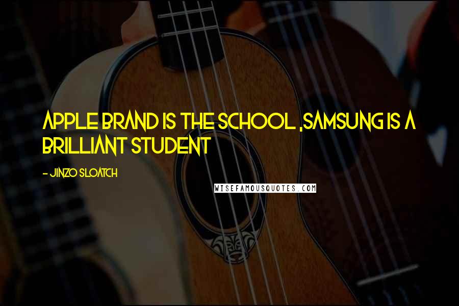 Jinzo Sloatch Quotes: Apple brand is the school ,Samsung is a brilliant student