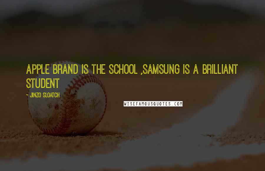 Jinzo Sloatch Quotes: Apple brand is the school ,Samsung is a brilliant student