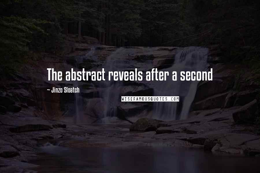 Jinzo Sloatch Quotes: The abstract reveals after a second