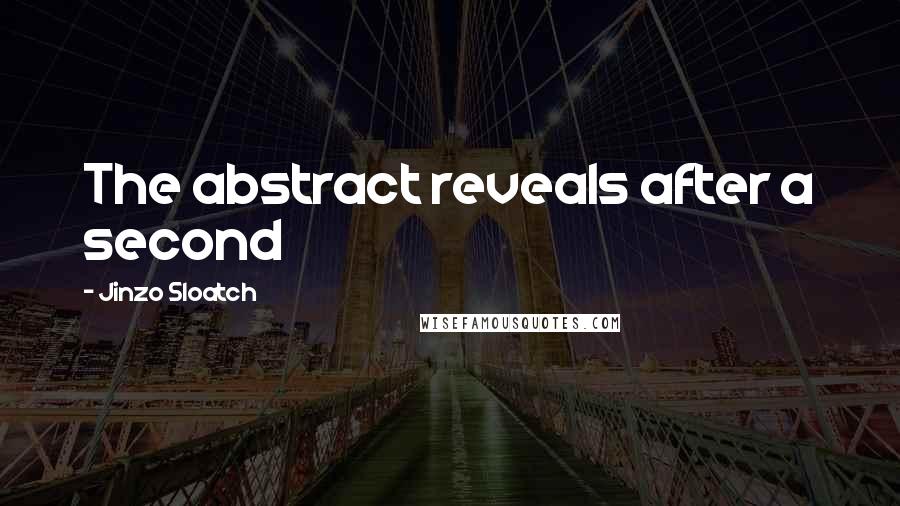 Jinzo Sloatch Quotes: The abstract reveals after a second