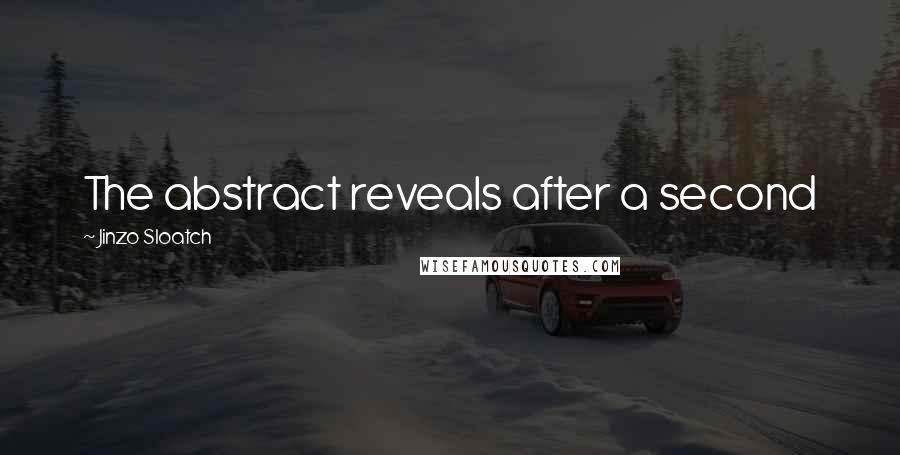 Jinzo Sloatch Quotes: The abstract reveals after a second