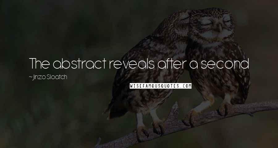 Jinzo Sloatch Quotes: The abstract reveals after a second