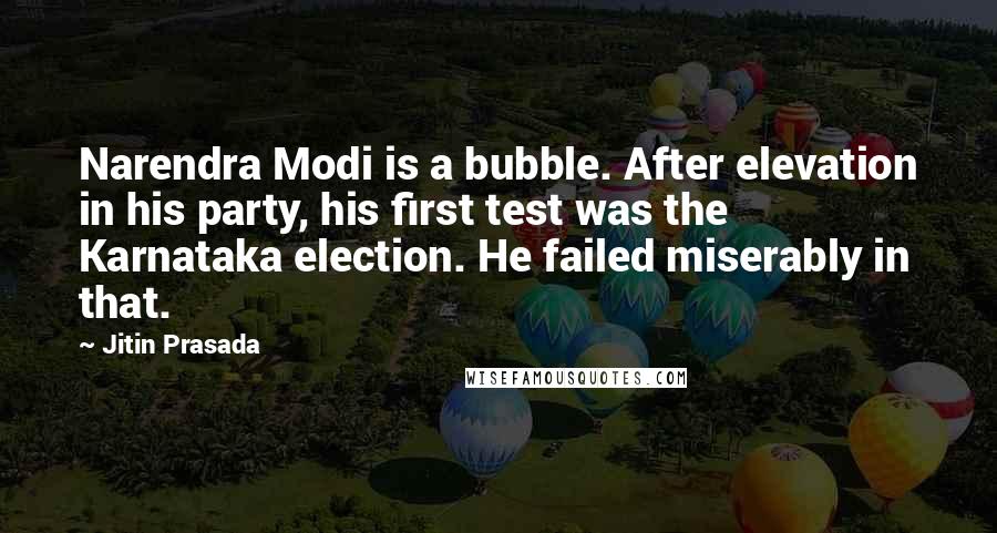 Jitin Prasada Quotes: Narendra Modi is a bubble. After elevation in his party, his first test was the Karnataka election. He failed miserably in that.