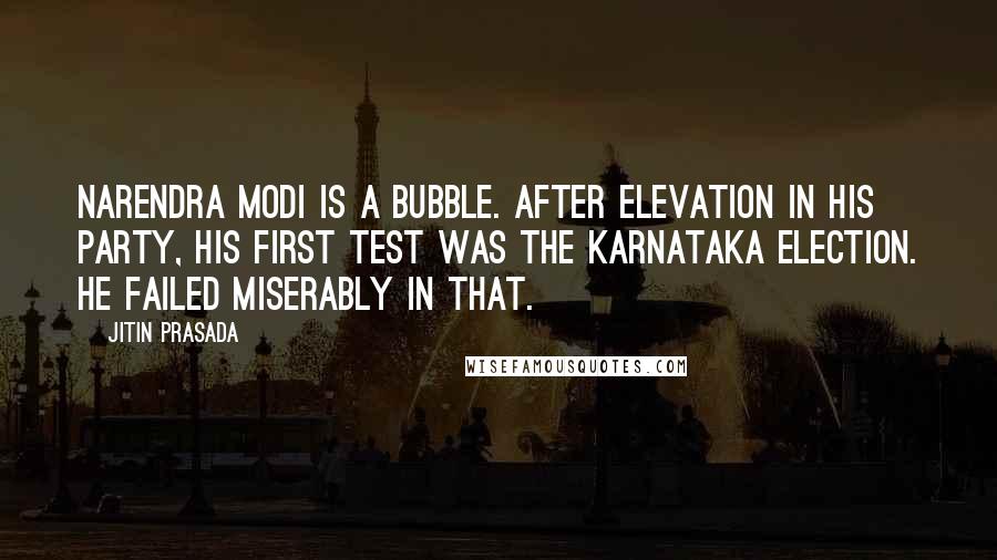 Jitin Prasada Quotes: Narendra Modi is a bubble. After elevation in his party, his first test was the Karnataka election. He failed miserably in that.