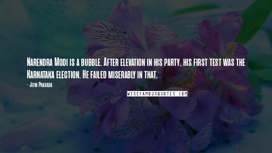 Jitin Prasada Quotes: Narendra Modi is a bubble. After elevation in his party, his first test was the Karnataka election. He failed miserably in that.