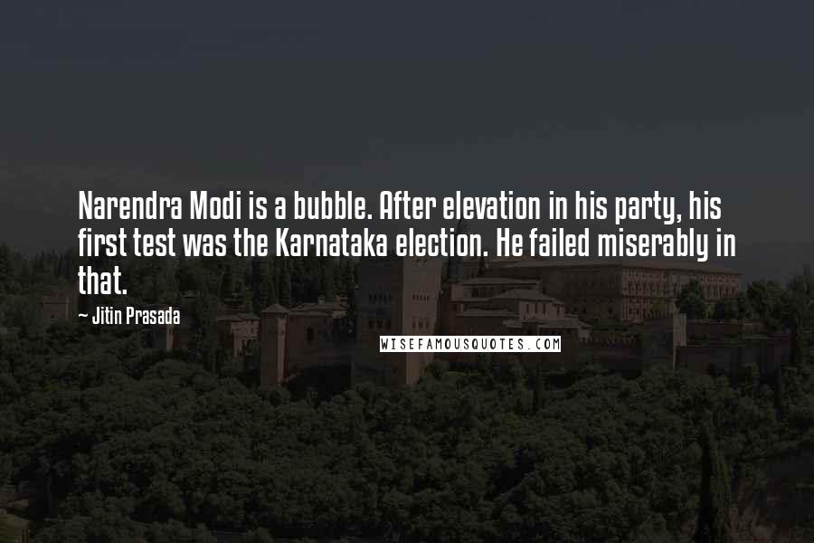 Jitin Prasada Quotes: Narendra Modi is a bubble. After elevation in his party, his first test was the Karnataka election. He failed miserably in that.