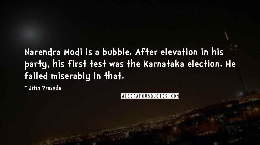 Jitin Prasada Quotes: Narendra Modi is a bubble. After elevation in his party, his first test was the Karnataka election. He failed miserably in that.