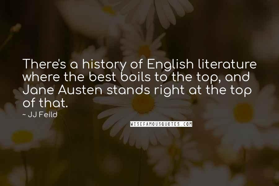 JJ Feild Quotes: There's a history of English literature where the best boils to the top, and Jane Austen stands right at the top of that.