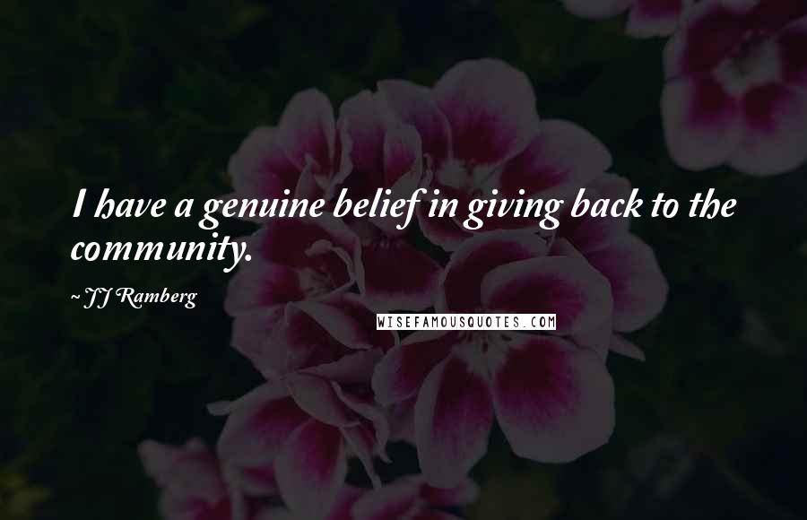 JJ Ramberg Quotes: I have a genuine belief in giving back to the community.