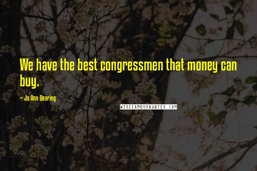 Jo Ann Dearing Quotes: We have the best congressmen that money can buy.