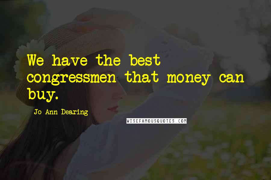 Jo Ann Dearing Quotes: We have the best congressmen that money can buy.