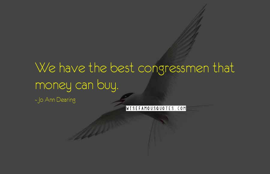 Jo Ann Dearing Quotes: We have the best congressmen that money can buy.