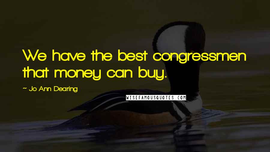 Jo Ann Dearing Quotes: We have the best congressmen that money can buy.