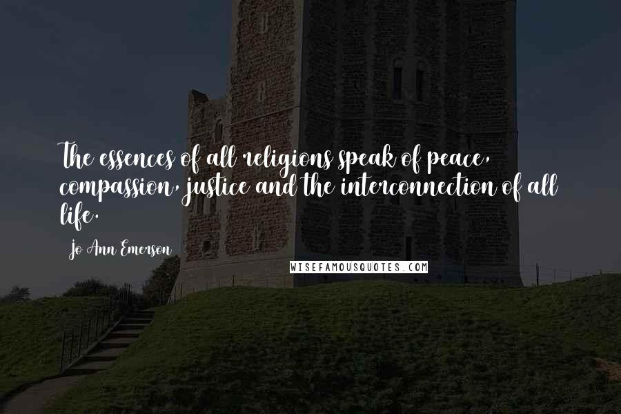 Jo Ann Emerson Quotes: The essences of all religions speak of peace, compassion, justice and the interconnection of all life.