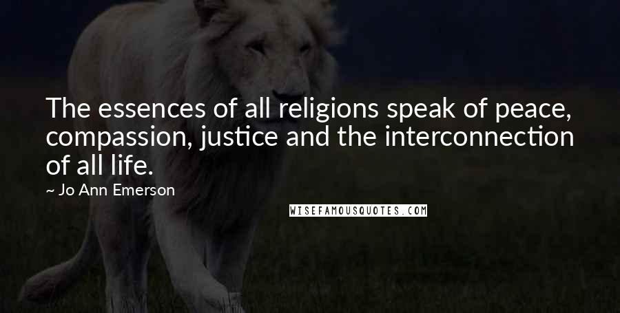 Jo Ann Emerson Quotes: The essences of all religions speak of peace, compassion, justice and the interconnection of all life.