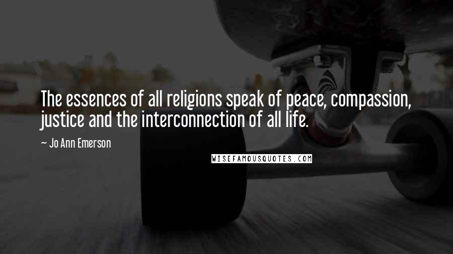 Jo Ann Emerson Quotes: The essences of all religions speak of peace, compassion, justice and the interconnection of all life.