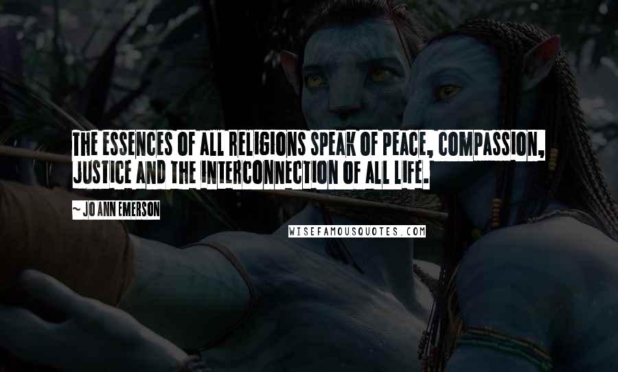 Jo Ann Emerson Quotes: The essences of all religions speak of peace, compassion, justice and the interconnection of all life.