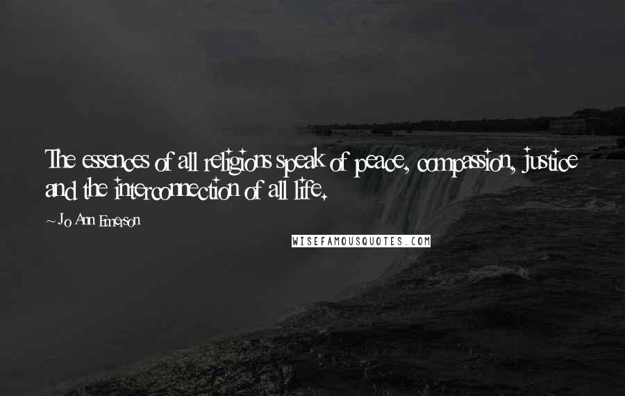 Jo Ann Emerson Quotes: The essences of all religions speak of peace, compassion, justice and the interconnection of all life.
