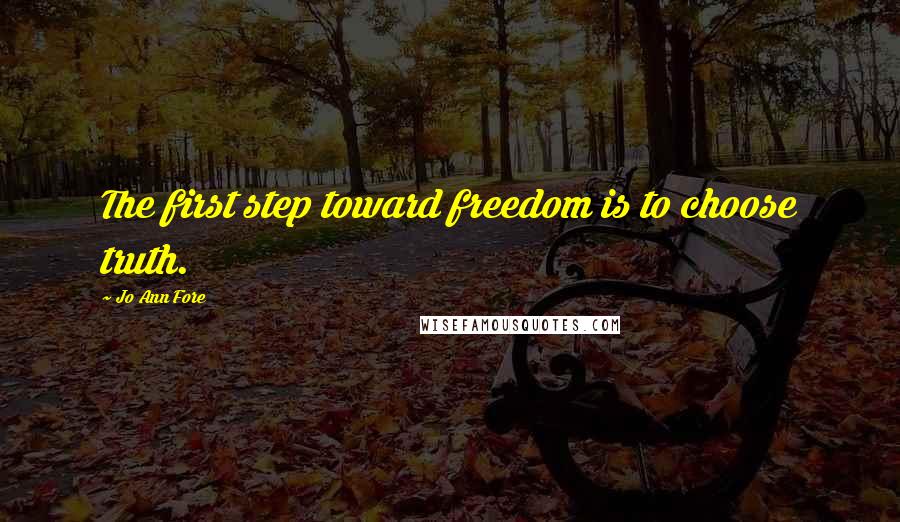 Jo Ann Fore Quotes: The first step toward freedom is to choose truth.