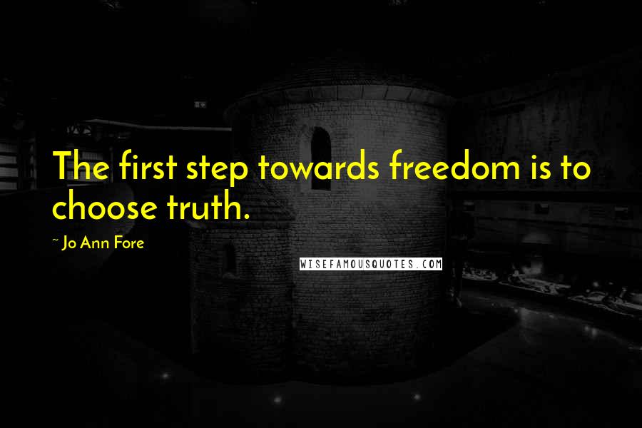 Jo Ann Fore Quotes: The first step towards freedom is to choose truth.