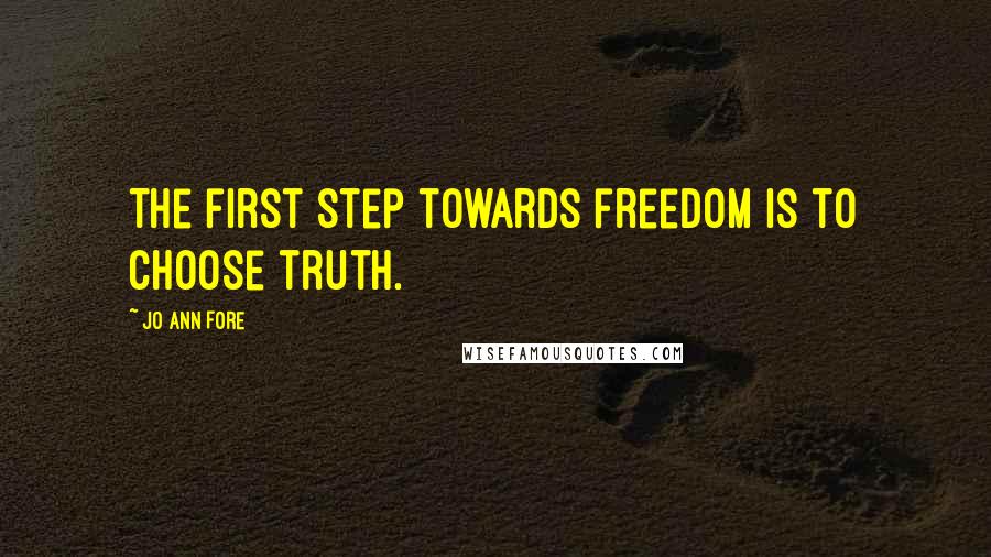 Jo Ann Fore Quotes: The first step towards freedom is to choose truth.