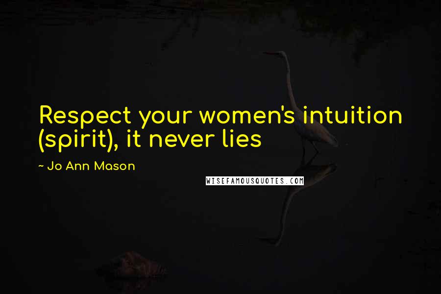 Jo Ann Mason Quotes: Respect your women's intuition (spirit), it never lies