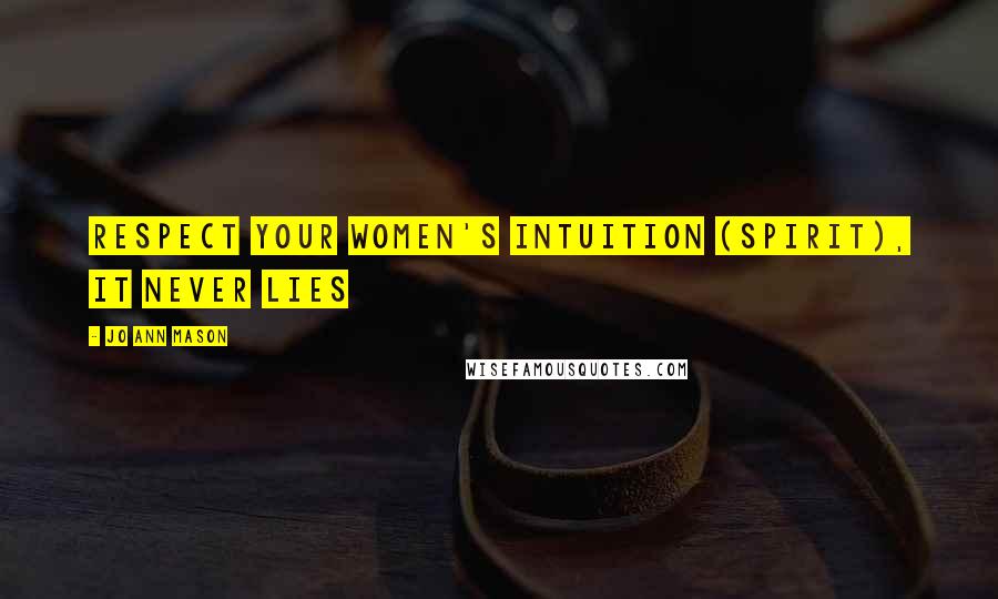 Jo Ann Mason Quotes: Respect your women's intuition (spirit), it never lies