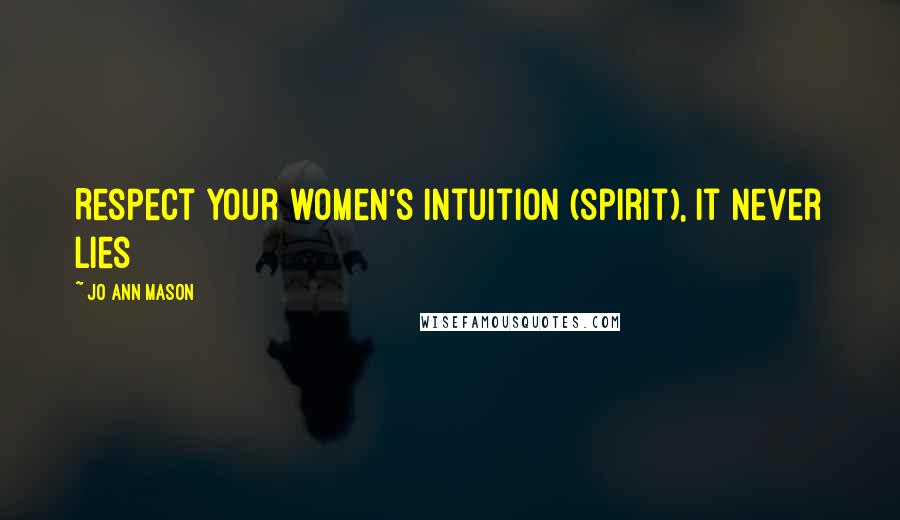Jo Ann Mason Quotes: Respect your women's intuition (spirit), it never lies