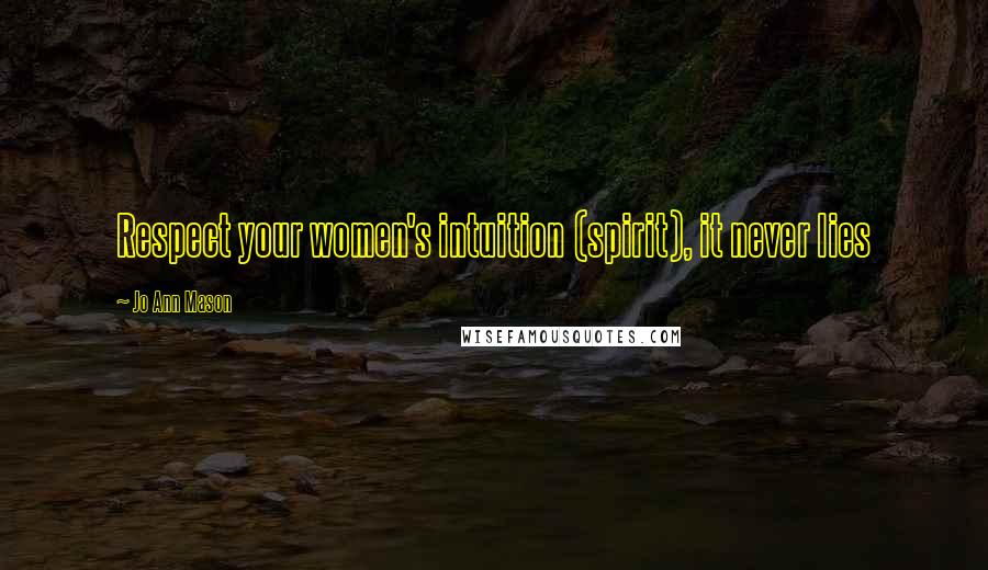Jo Ann Mason Quotes: Respect your women's intuition (spirit), it never lies