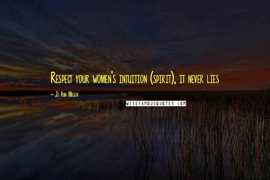 Jo Ann Mason Quotes: Respect your women's intuition (spirit), it never lies