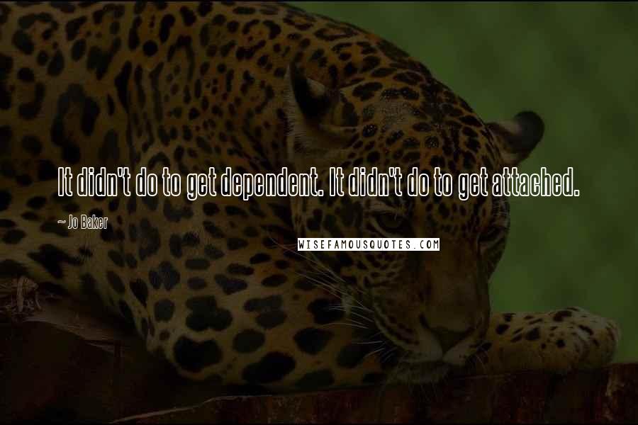 Jo Baker Quotes: It didn't do to get dependent. It didn't do to get attached.