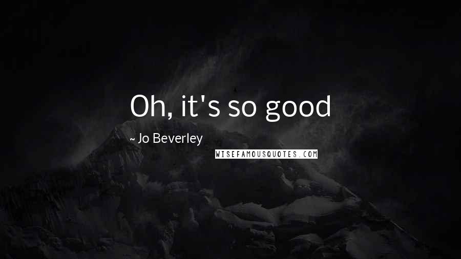 Jo Beverley Quotes: Oh, it's so good