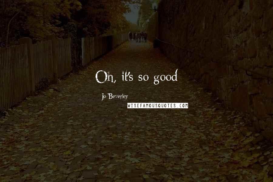 Jo Beverley Quotes: Oh, it's so good