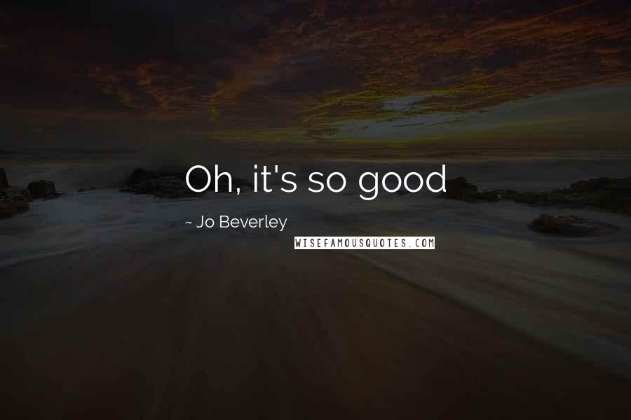 Jo Beverley Quotes: Oh, it's so good